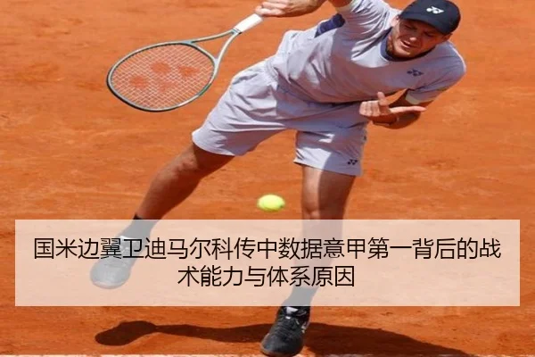 国米边翼卫迪马尔科传中数据意甲第一背后的战术能力与体系原因