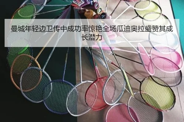 曼城年轻边卫传中成功率惊艳全场瓜迪奥拉盛赞其成长潜力